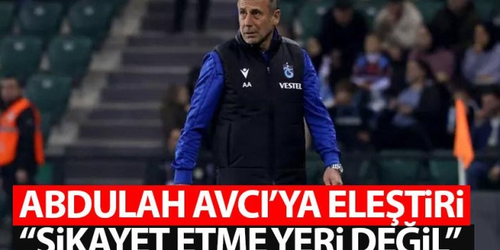 Trabzonspor teknik direktörü Abdullah Avcı'ya eleştiri: 'Şikayet etme yeri değil'