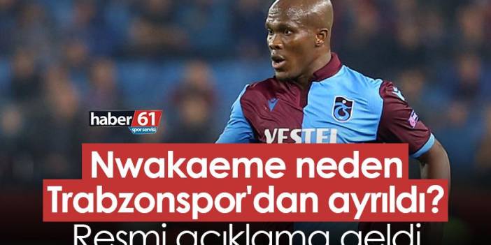 Nwakaeme neden Trabzonspor'dan ayrıldı? Resmi açıklama geldi