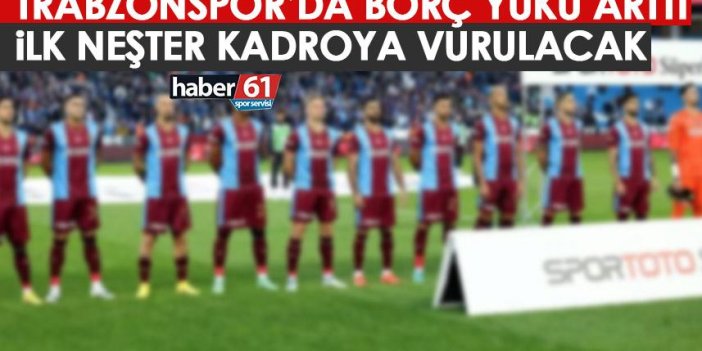 Trabzonspor'da borç yükü arttı! İlk neşter kadroya vurulacak
