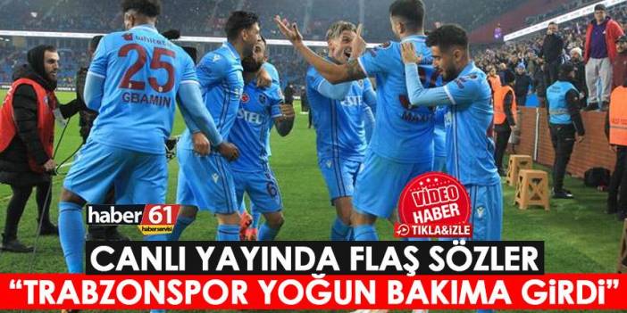 Canlı yayında flaş sözler! Trabzonspor yoğun bakıma girdi