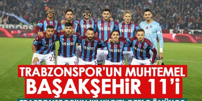 İşte Trabzonspor’un muhtemel Başakşehir 11’i! İki yıldız geri dönüyor