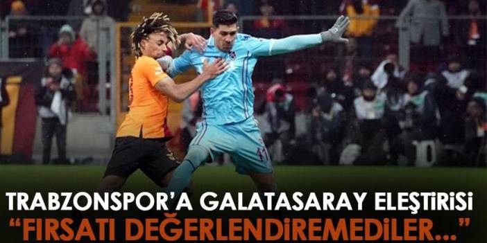 Galatasaray maçını böyle değerlendirdi “Trabzonspor fırsatı kullanamadı”