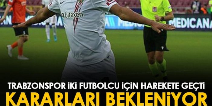 Trabzonspor iki oyuncu için harekete geçti! Karar bekleniyor