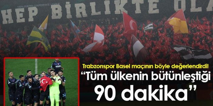 Trabzonspor Basel maçının böyle değerlendirdi! “Tüm ülkenin bütünleştiği bir 90 dakika”