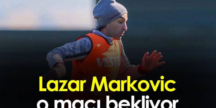 Trabzonspor'da Markovic o maçı bekliyor