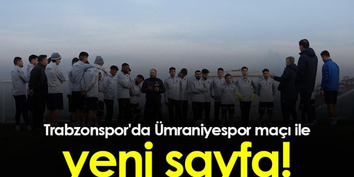 Trabzonspor'da Ümraniyespor maçı ile yeni sayfa