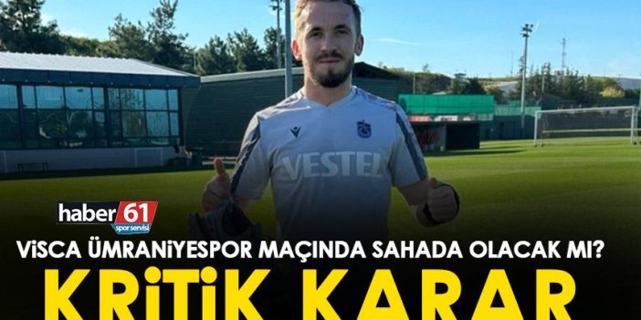 Trabzonspor'da Visca Ümraniyespor maçında oynayacak mı? Kritik karar!