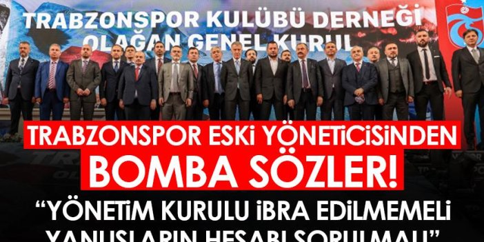 Trabzonspor eski yöneticisinden bomba sözler! “Yönetim Kurulu ibra edilmemeli, yanlışların hesabı sorulmalı”