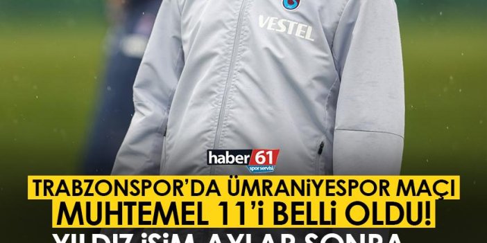 Trabzonspor’un muhtemel Ümraniyespor 11’i Yıldız isim aylar sonra...