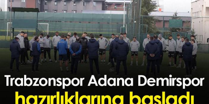 Trabzonspor Adana Demirspor maçı hazırlıklarına başladı