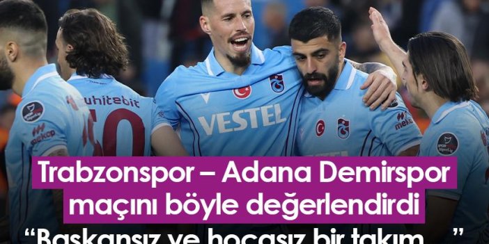 Trabzonspor – Adana Demirspor maçını böyle değerlendirdi: Başkansız ve hocasız bir takım…