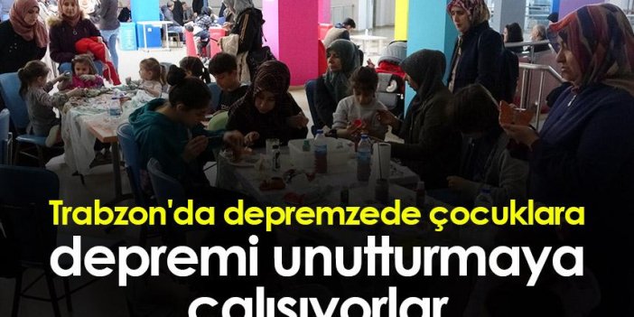 Trabzon'da depremzede çocuklara depremi unutturmaya çalışıyorlar