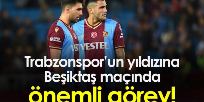 Trabzonspor'un yıldızına Beşiktaş maçında önemli görev