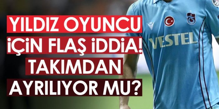 Trabzonspor'un golcüsü için flaş iddia! Ayrılıyor mu?