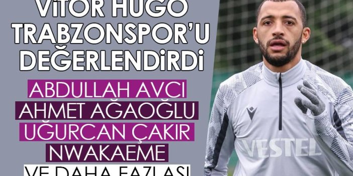 Vitor Hugo Trabzonspor'u değerlendirdi! Abdullah Avcı, Ağaoğlu, Nwakaeme, Uğurcan...