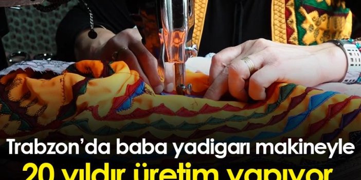 Trabzon'da baba yadigarı dikiş makinesiyle 20 yıldır "Çal yeleği" dikiyor