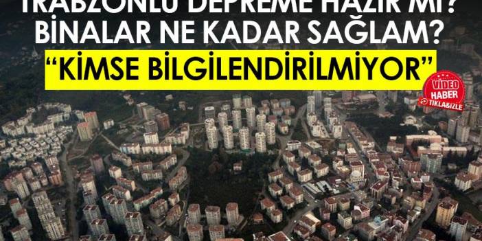 Trabzonlu depreme hazır mı? Binalar ne kadar sağlam? "Kimse bilgilendirilmiyor"