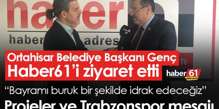 Ortahisar Belediye Başkanı Ahmet Metin Genç'ten Haber61'e ziyaret! Projeleri ve Trabzonspor'un yeni hocasını değerlendir