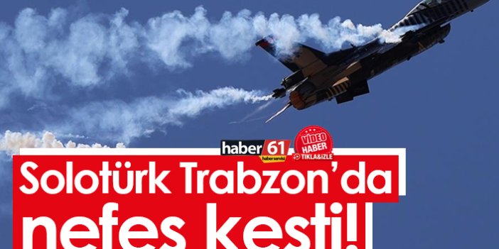 Solotürk Trabzon'da nefes kesti!