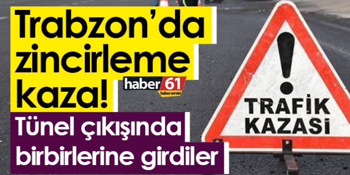 Trabzon’da zincirleme kaza! Tünel çıkışında birbirlerine girdiler