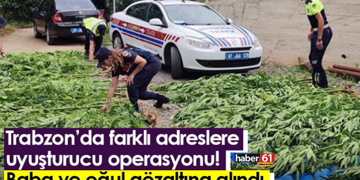 Trabzon’da farklı adreslere uyuşturucu operasyonu! Baba ve oğul gözaltına alındı