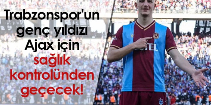 Trabzonspor'un genç yıldızı, Ajax için sağlık kontrolünden geçecek!