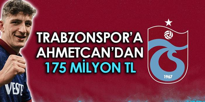Trabzonspor'a Ahmetcan'dan 175 Milyon TL