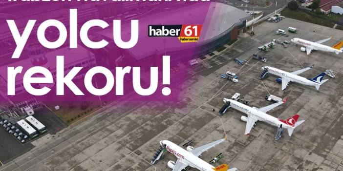 Trabzon Havalimanı’nda yolcu rekoru!