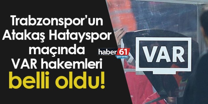 Trabzonspor - Atakaş Hatayspor maçı VAR hakemleri belli oldu!
