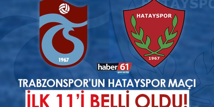 Trabzonspor Hatayspor maçı ilk 11’leri belli oldu