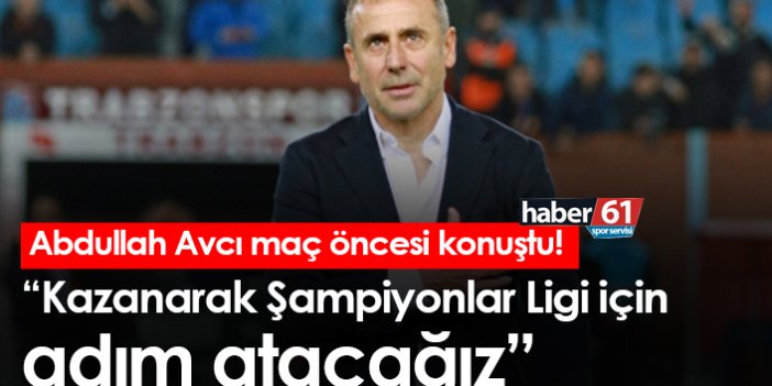 Abdullah Avcı: “Kazanarak Şampiyonlar Ligi için adım atacağız”