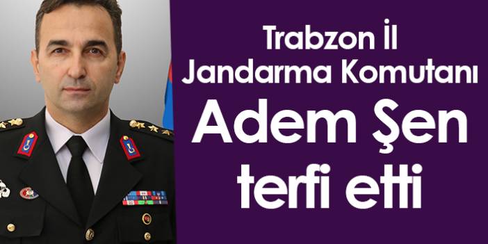 Trabzon İl jandarma Komutanı Adem Şen terfi etti
