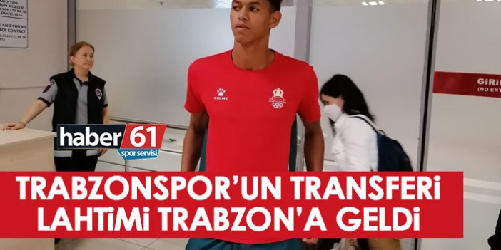 Trabzonspor'un yeni transferi Lahtimi Trabzon'a geldi