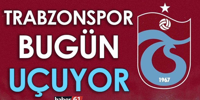 Trabzonspor bugün uçuyor