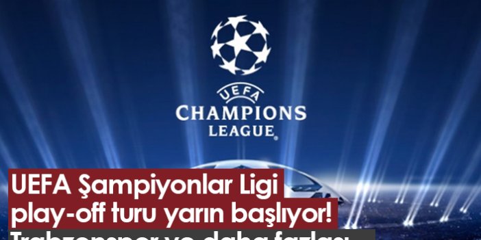 UEFA Şampiyonlar Ligi play-off turu yarın başlıyor! Trabzonspor ve daha fazlası...