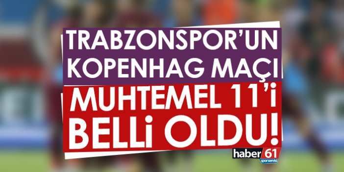 Trabzonspor’un Kopenhag karşılaşması muhtemel 11’i belli oldu