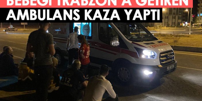 Bebeği Trabzon'a getiren ambulans kaza yaptı! 1 yaralı
