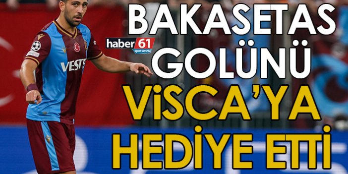 Trabzonspor'da Bakasetas golünü Visca'ya hediye etti