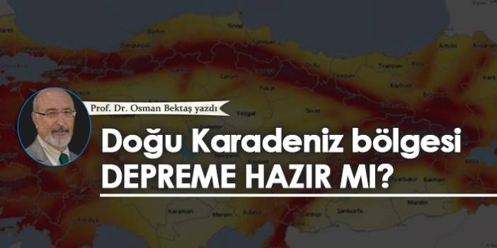 Prof. Dr. Osman Bektaş Yazdı "Doğu Karadeniz bölgesi depreme hazır mı?"
