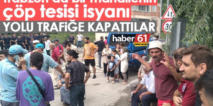 Trabzon’da vatandaşın çöp tesisi isyanı! Yolu kapattılar geçişe izin veremediler