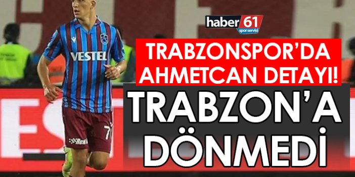 Trabzonspor'da Ahmetcan Kaplan, geri dönmedi