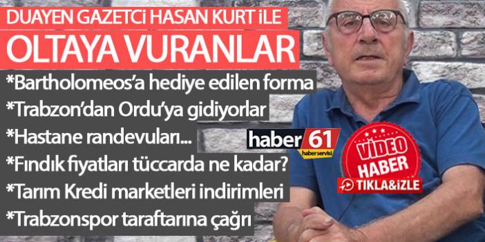 Duayen gazeteci Hasan Kurt Trabzon'daki gelişmeleri Oltaya Vuranlarda yorumladı 18.08.2022