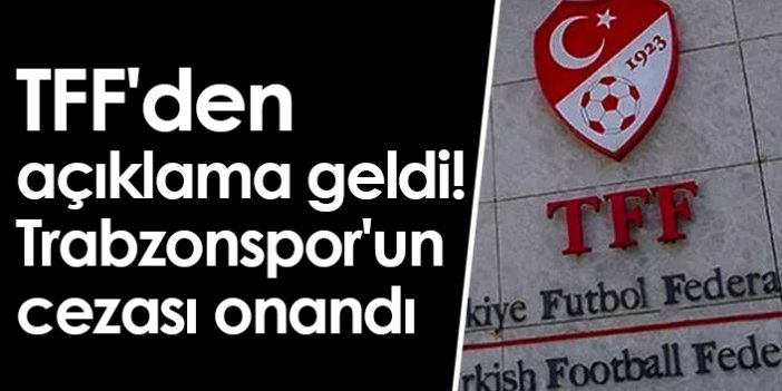 TFF'den açıklama geldi! Trabzonspor'un cezası onandı