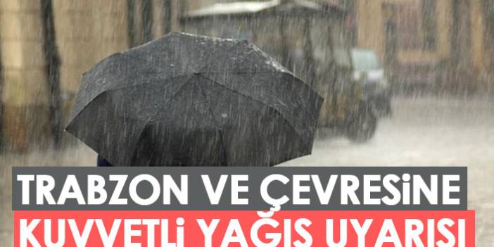 Trabzon ve çevresine kuvvetli yağış uyarısı. 19 Ağustos 2022