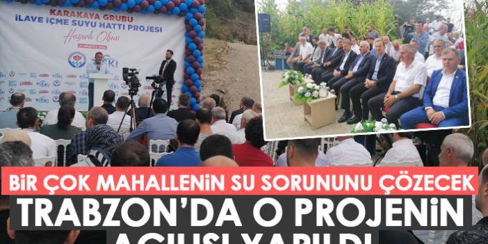 Trabzon’da bir çok mahallenin su sorununu çözecek! O projenin açılışı yapıldı