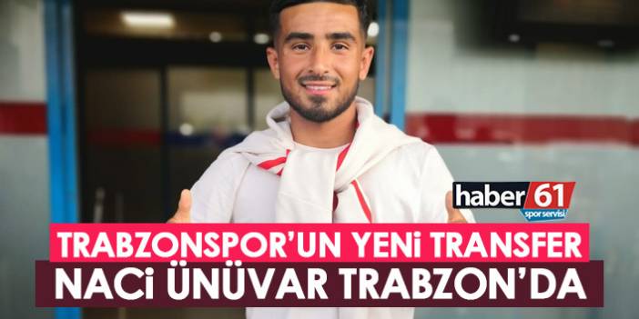 Trabzonspor'un yeni transfer Naci Ünüvar Trabzon'da