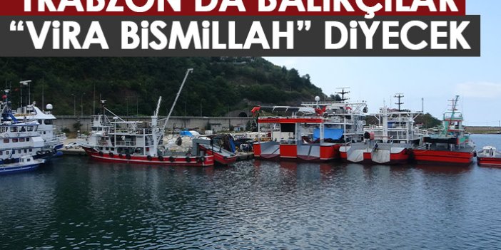 Trabzon'da balıkçılar "Vira Bismillah" diyecek