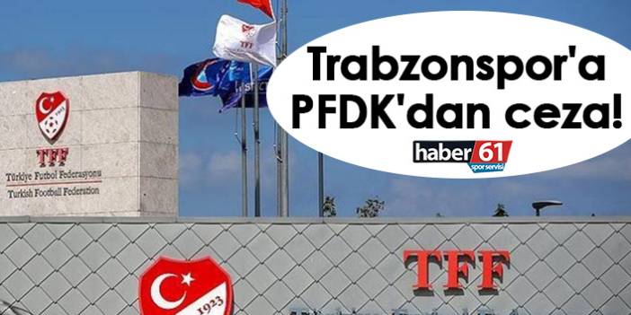 Trabzonspor'a PFDK'dan ceza! 1 Eylül 2022