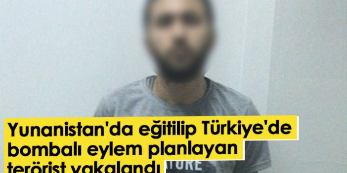 Yunanistan'da eğitilip Türkiye'de bombalı eylem planlayan terörist yakalandı