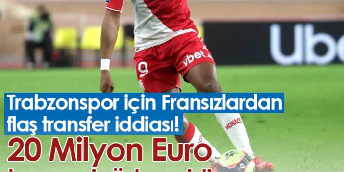 Trabzonspor için Fransızlardan flaş transfer iddiası! 20 Milyon Euro bonservis ödenmişti.